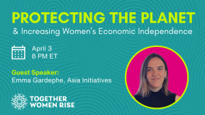 April Webinar Protecting the Planet While Increasing Women's Economic Independence with Asia Initiatives on April 3 at 8 pm EST with Emma Gardephe